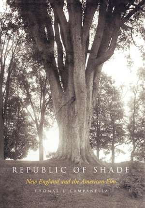 Republic of Shade: New England and the American Elm de Thomas J. Campanella