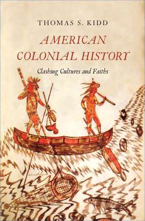 American Colonial History: Clashing Cultures and Faiths de Thomas S. Kidd