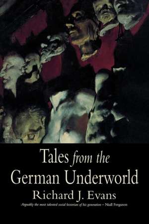 Tales from the German Underworld: Crime and Punishment in the Nineteenth Century de Richard J. Evans