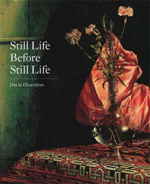 Still Life Before Still Life de David Ekserdjian