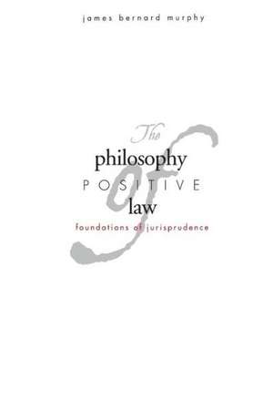 The Philosophy of Positive Law: Foundations of Jurisprudence de James Bernard Murphy