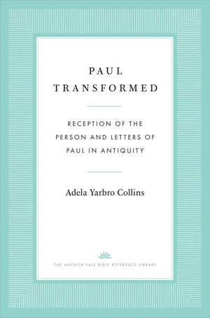 Paul Transformed: Reception of the Person and Letters of Paul in Antiquity de Adela Yarbro Collins