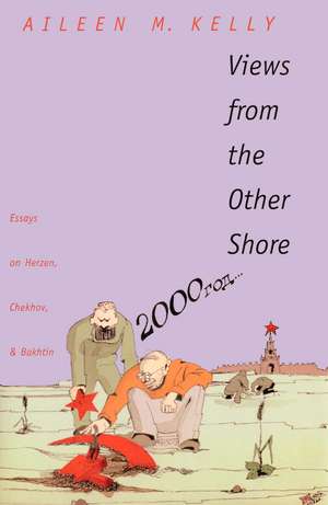 Views from the Other Shore: Essays on Herzen, Chekhov, and Bakhtin de Aileen M. Kelly