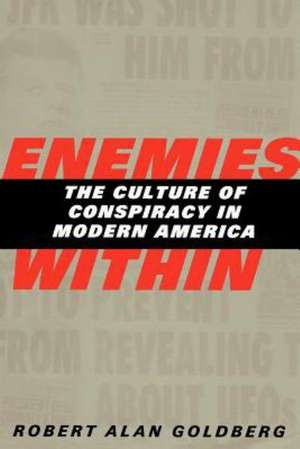 Enemies Within: The Culture of Conspiracy in Modern America de Robert Alan Goldberg