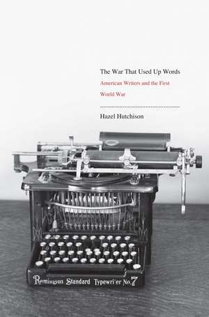 The War That Used Up Words: American Writers and the First World War de Hazel Hutchison