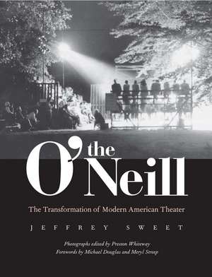 The O'Neill: The Transformation of Modern American Theater de Jeffrey Sweet