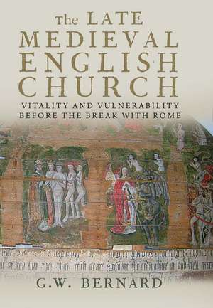 The Late Medieval English Church: Vitality and Vulnerability Before the Break with Rome de G. W. Bernard