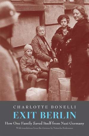 Exit Berlin: How One Woman Saved Her Family from Nazi Germany de Charlotte R. Bonelli