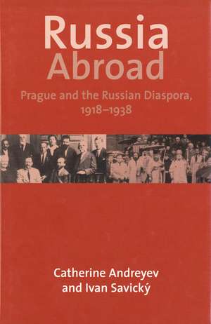 Russia Abroad: Prague and the Russian Diaspora, 1918–1938 de Catherine Andreyev