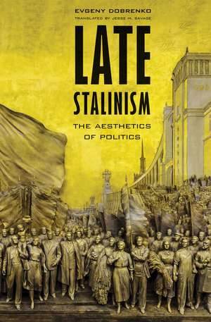 Late Stalinism: The Aesthetics of Politics de Evgeny Dobrenko