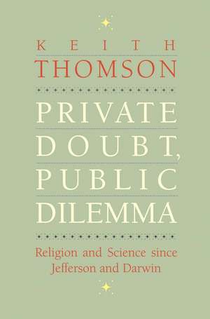 Private Doubt, Public Dilemma: Religion and Science since Jefferson and Darwin de Keith Stewart Thomson