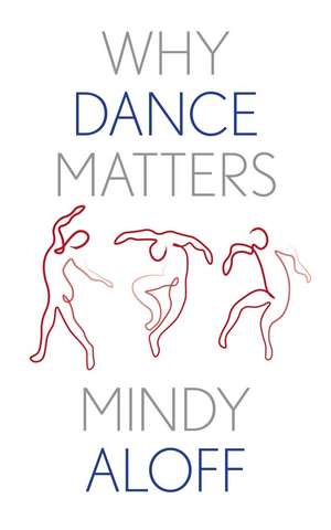 Why Dance Matters de Mindy Aloff