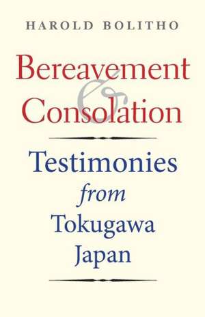 Bereavement and Consolation: Testimonies from Tokugawa Japan de Harold Bolitho