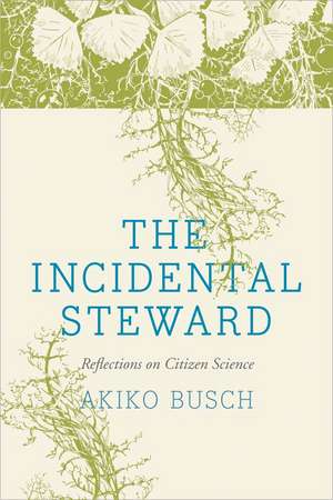 The Incidental Steward: Reflections on Citizen Science de Akiko Busch