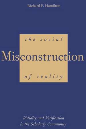 The Social Misconstruction of Reality: Validity and Verification in the Scholarly Community de Richard F. Hamilton