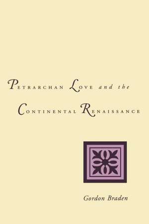 Petrarchan Love and the Continental Renaissance de Gordon Braden