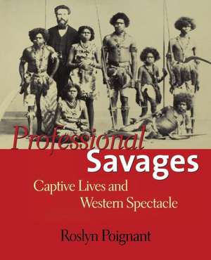 Professional Savages: Captive Lives and Western Spectacle de Roslyn Poignant