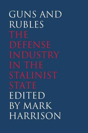 Guns and Rubles: The Defense Industry in the Stalinist State de Mark Harrison