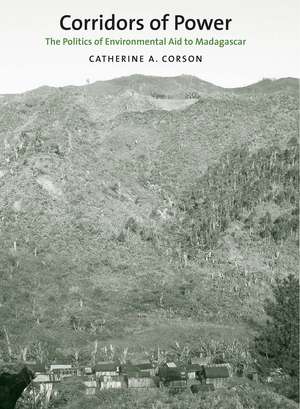 Corridors of Power: The Politics of Environmental Aid to Madagascar de Catherine A. Corson