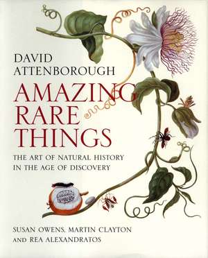 Amazing Rare Things: The Art of Natural History in the Age of Discovery de David Attenborough