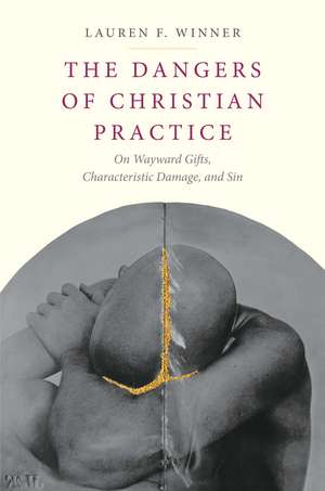 The Dangers of Christian Practice: On Wayward Gifts, Characteristic Damage, and Sin de Lauren F. Winner