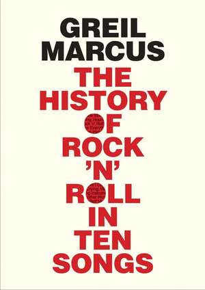 The History of Rock 'n' Roll in Ten Songs de Greil Marcus