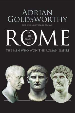 In the Name of Rome: The Men Who Won the Roman Empire de Adrian Goldsworthy