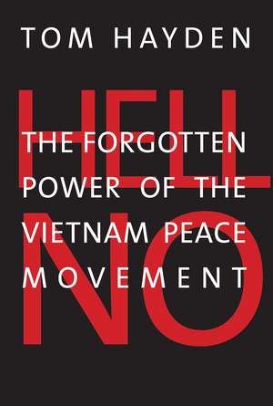 Hell No: The Forgotten Power of the Vietnam Peace Movement de Tom Hayden