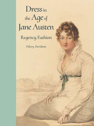 Dress in the Age of Jane Austen: Regency Fashion de Hilary Davidson