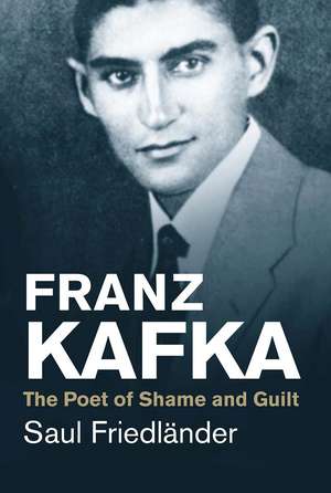 Franz Kafka: The Poet of Shame and Guilt de Saul Friedländer