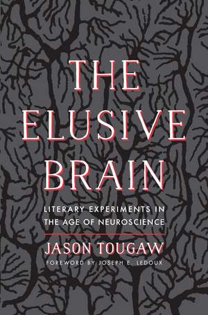 The Elusive Brain: Literary Experiments in the Age of Neuroscience de Jason Tougaw