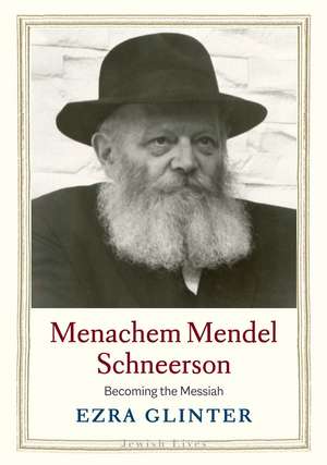 Menachem Mendel Schneerson: Becoming the Messiah de Ezra Glinter