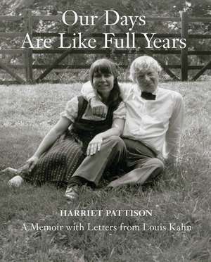 Our Days Are Like Full Years: A Memoir with Letters from Louis Kahn de Harriet Pattison