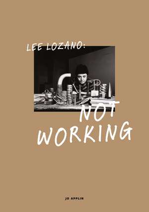 Lee Lozano: Not Working de Jo Applin