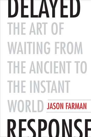 Delayed Response: The Art of Waiting from the Ancient to the Instant World de Jason Farman