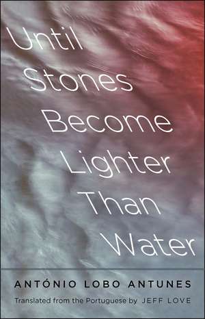 Until Stones Become Lighter Than Water de Antonio Lobo Antunes