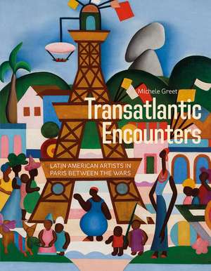 Transatlantic Encounters: Latin American Artists in Paris Between the Wars de Michele Greet