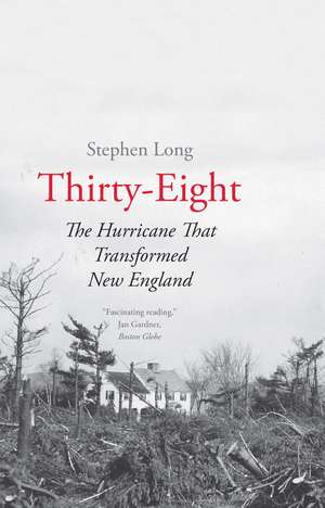 Thirty-Eight: The Hurricane That Transformed New England de Stephen Long