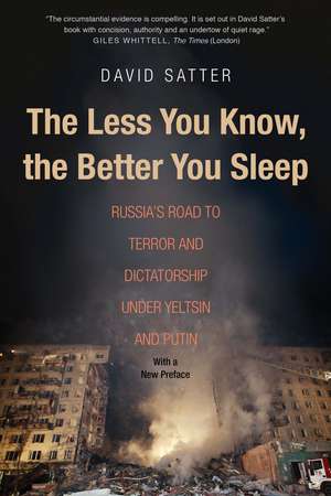 The Less You Know, the Better You Sleep: Russia's Road to Terror and Dictatorship under Yeltsin and Putin de David Satter