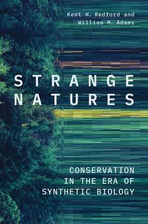 Strange Natures: Conservation in the Era of Synthetic Biology de Kent H. Redford