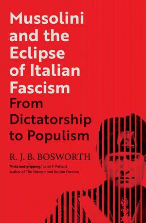 Mussolini and the Eclipse of Italian Fascism: From Dictatorship to Populism de R. J. B. Bosworth