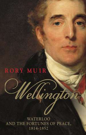 Wellington: Waterloo and the Fortunes of Peace 1814–1852 de Rory Muir