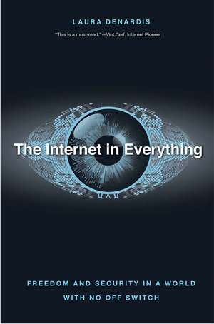 The Internet in Everything: Freedom and Security in a World with No Off Switch de Laura DeNardis