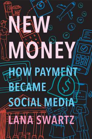 New Money: How Payment Became Social Media de Lana Swartz