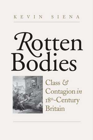 Rotten Bodies: Class and Contagion in Eighteenth-Century Britain de Kevin Siena