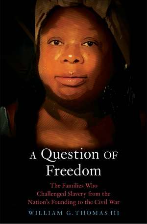 A Question of Freedom: The Families Who Challenged Slavery from the Nation’s Founding to the Civil War de William G. Thomas, III