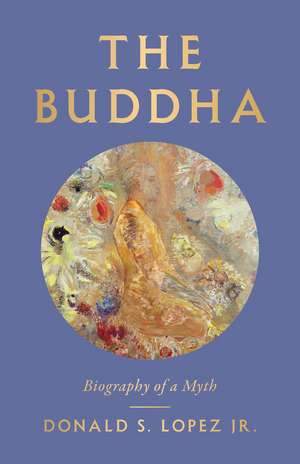 The Buddha: Biography of a Myth de Donald S. Lopez, Jr.