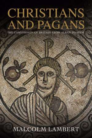 Christians and Pagans: The Conversion of Britain from Alban to Bede de Malcolm Lambert