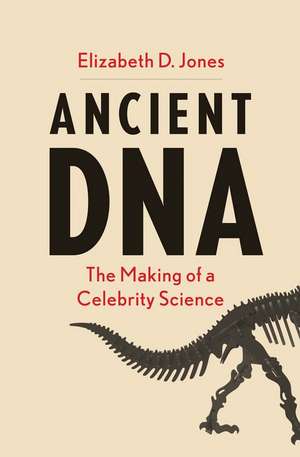 Ancient DNA: The Making of a Celebrity Science de Elizabeth D Jones