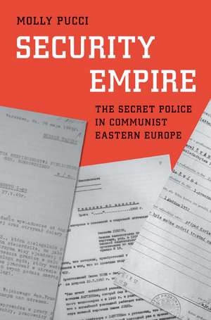 Security Empire: The Secret Police in Communist Eastern Europe de Molly Pucci